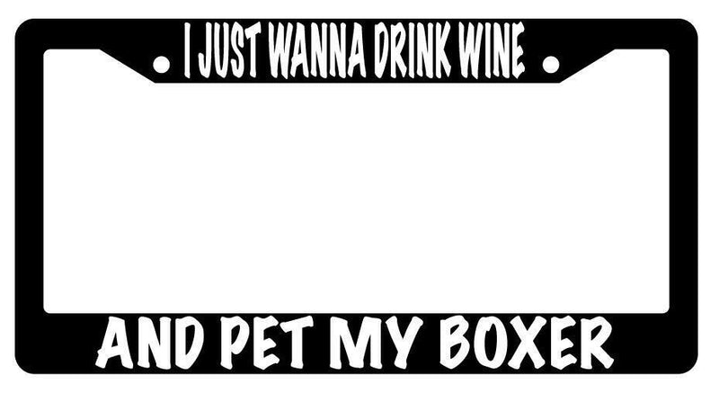I Just Wanna Drink Wine And Pet My Boxer Black Plastic License Plate Frame  Mod-GRAPH9856236-620