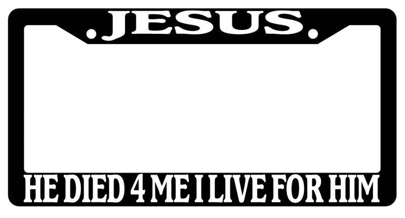 Black License Plate Frame Jesus Died For Me I Live For Him Auto Christian  Mod-GRAPH9856236-1799