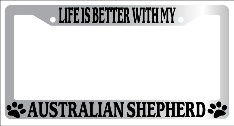 Chrome License Plate Frame Life Is Better With My Australian Shepherd (Paws) 264  Mod-GRAPH9856236-6673