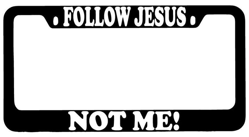 Follow Jesus Not Me! Black METAL License Plate Frame  Mod-GRAPH9856236-7988