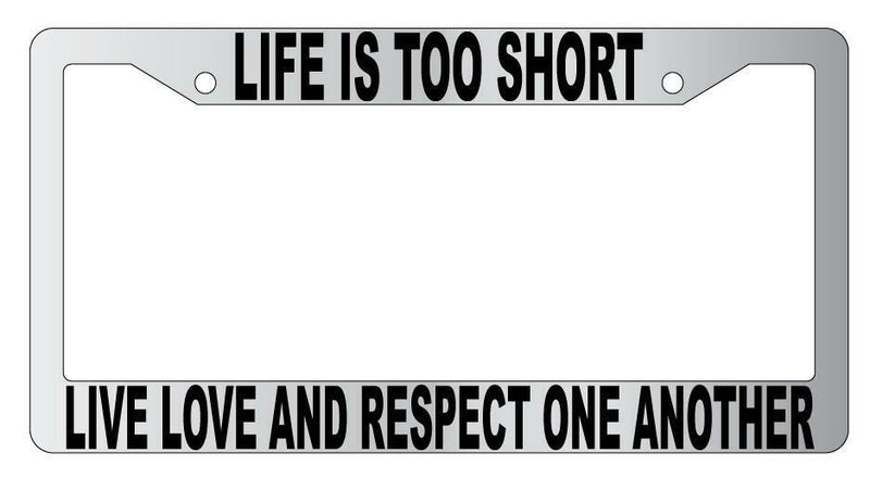Life Is Too Short Live Love And Respect Chrome Plastic License PlateFrame  Mod-GRAPH9856236-4802
