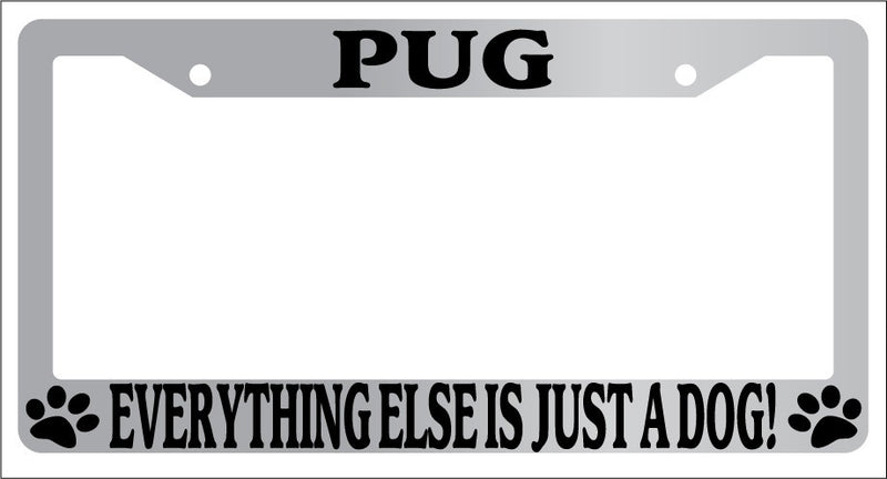Chrome METAL License Plate Frame PUG EVERYTHING ELSE IS JUST A DOG! 530  Mod-GRAPH9856236-8317