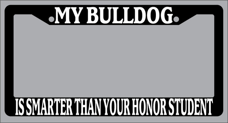 Black License Plate Frame My Bulldog Is Smarter Than Your Honor Student Auto 317  Mod-GRAPH9856236-1042