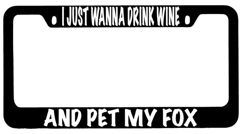 I Just Wanna Drink Wine And Pet My Fox Black METAL License Plate Frame  Mod-GRAPH9856236-10176