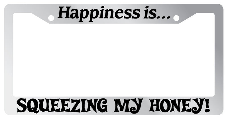 Chrome License plate frame Happiness is Squeezing my Honey 861  Mod-GRAPH9856236-1271