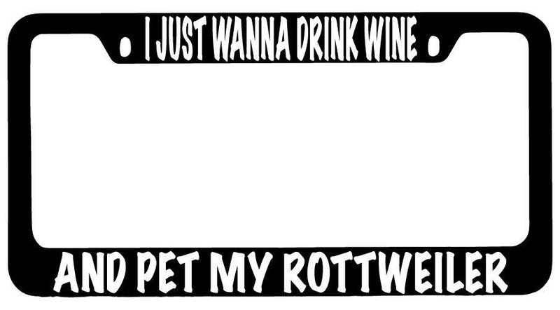 I Just Wanna Drink Wine And Pet My Rottweiler Black METAL License Frame  Mod-GRAPH9856236-10163
