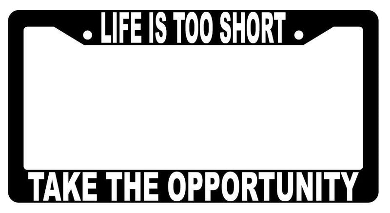 Life Is Too Short Take The Opportunity Black Plastic License Plate Frame  Mod-GRAPH9856236-1466