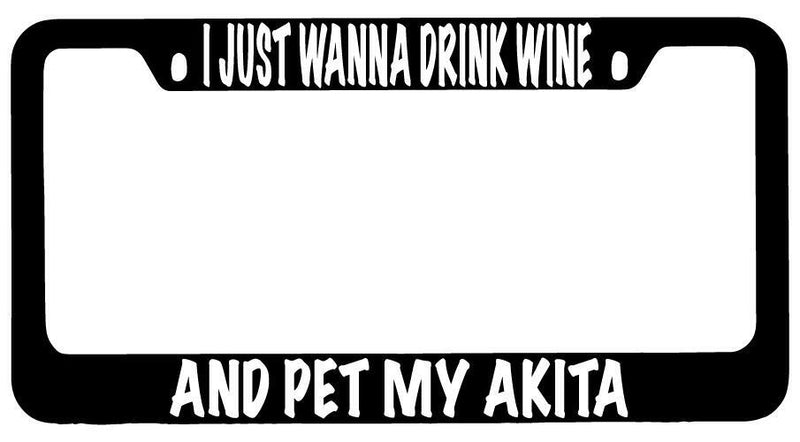 I Just Wanna Drink Wine And Pet My Akita Black METAL License Plate Frame  Mod-GRAPH9856236-8720