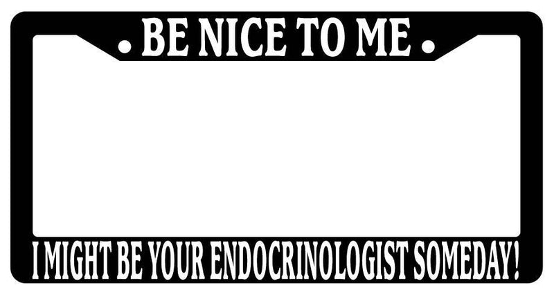 Black License Plate Frame Be Nice to Me I Might Be Your Endocrinologist Someday  Mod-GRAPH9856236-3361