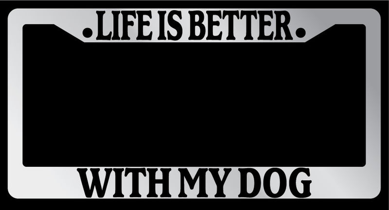 Chrome License Plate Frame Life is Better, With My Dog (No Paws) Accessory 388  Mod-GRAPH9856236-6474