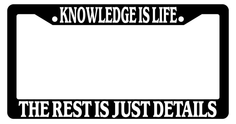 Black License Plate Frame Knowledge Is Life The Rest Is Just Details Auto  Mod-GRAPH9856236-2301
