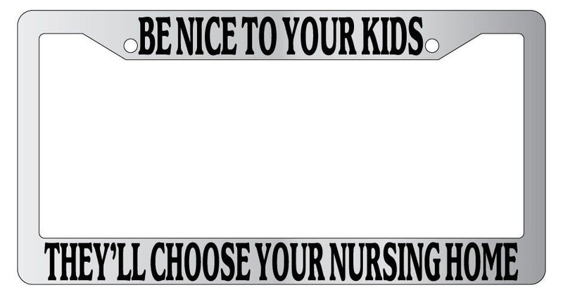 Chrome License Plate Frame Be Nice To Your Kids They&