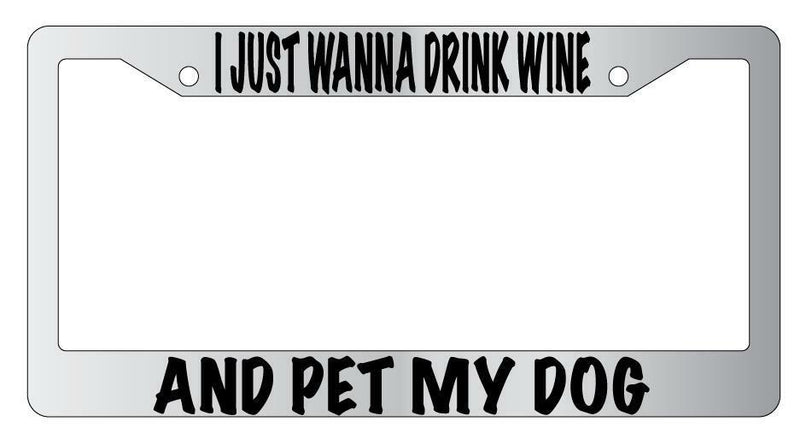 I Just Wanna Drink Wine And Pet My Dog Chrome License Plate Frame  Mod-GRAPH9856236-4761