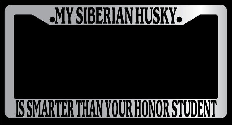Chrome License Plate Frame "My Husky Is Smarter Than Your Honor Student" Auto  Mod-GRAPH9856236-4961