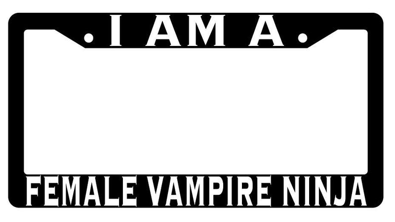 I Am A Female Vampire Ninja Black Plastic License Plate Frame RPG  Mod-GRAPH9856236-2655