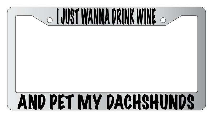 I Just Wanna Drink Wine And Pet My Dachshunds Chrome License Plate Frame  Mod-GRAPH9856236-4763
