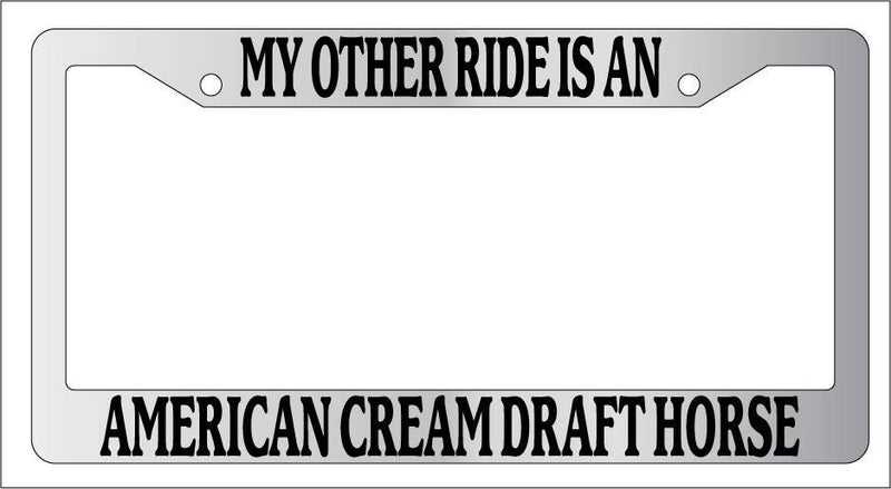 Chrome License Plate Frame My Other Ride Is An American Cream Draft Horse 245  Mod-GRAPH9856236-6410