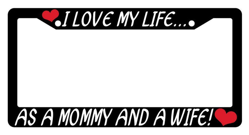 Black License Plate Frame I Love My Life As A Mommy And Wife Auto Accessory 928  Mod-GRAPH9856236-2512