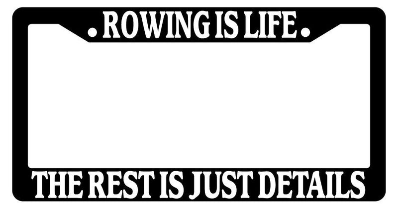 Black License Plate Frame Rowing Is Life The Rest Is Just Details Auto Novelty  Mod-GRAPH9856236-2310
