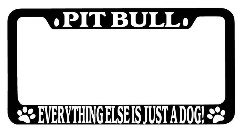 Black METAL License Plate Frame Pit Bull Everything Else Is Just A Dog! Auto 507  Mod-GRAPH9856236-9534