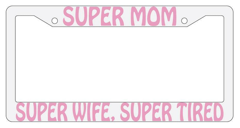 Super Mom Super Wife Super Tired PINK (Design 2) White Plastic License Frame  Mod-GRAPH9856236-891
