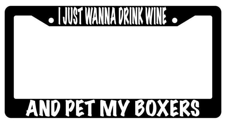 I Just Wanna Drink Wine And Pet My Boxers Black Plastic License Plate Frame  Mod-GRAPH9856236-623