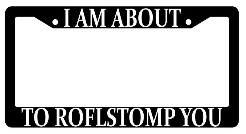 I Am About To ROFLStomp You Black Plastic License Plate Frame MMO  Mod-GRAPH9856236-539
