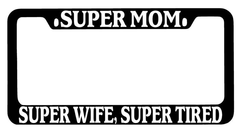 Black METAL License Plate Frame Super Mom Super Wife, Super Tired Auto Accessory  Mod-GRAPH9856236-9937