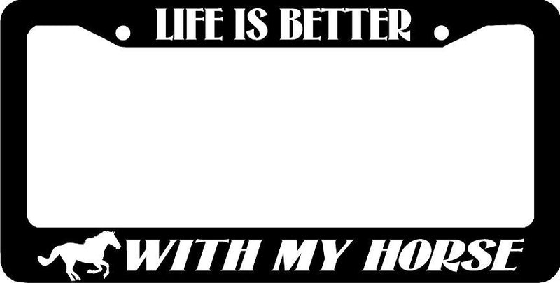 LIFE IS BETTER WITH MY HORSE License Plate Frame