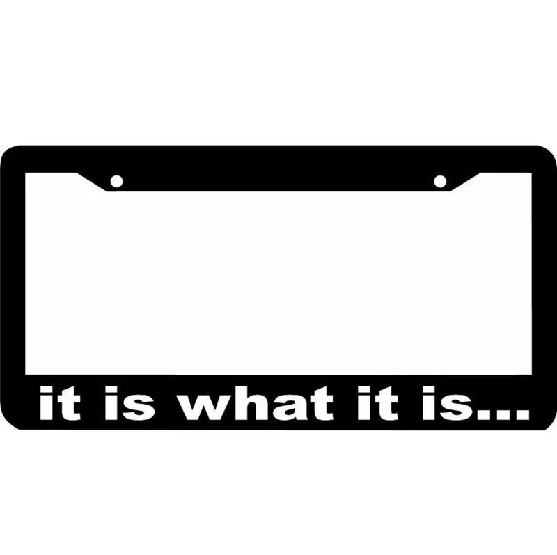 it is what it is funny License Plate Frame