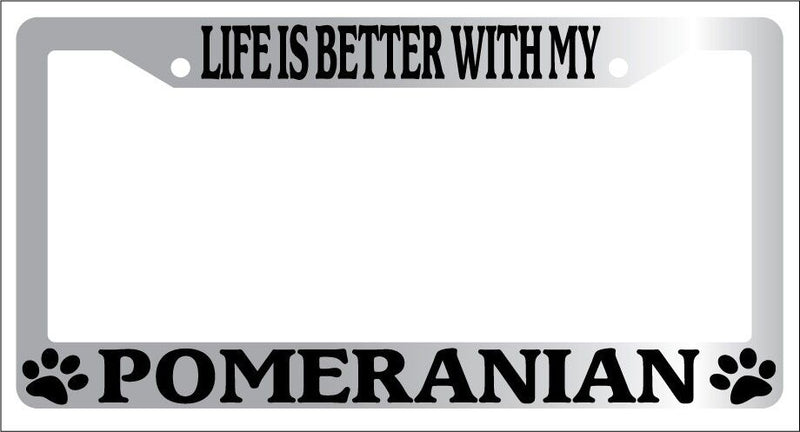 Chrome METAL License Plate Frame LIFE IS BETTER WITH MY POMERANIAN 511  Mod-GRAPH9856236-9122