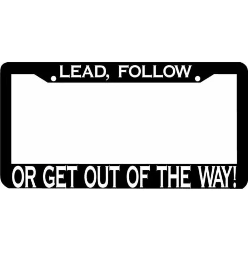 LEAD FOLLOW OR GET OUT OF THE WAY License Plate Frame