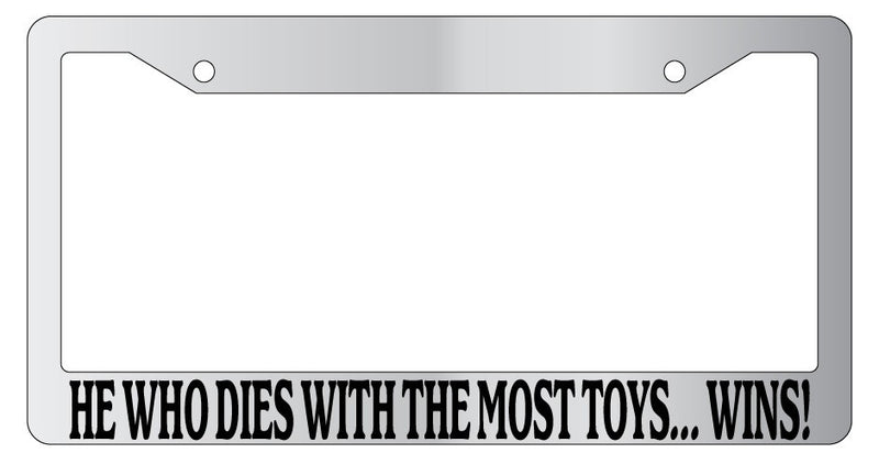 Chrome License Plate Frame He Who Dies With The Most Toys... Wins! Auto 871  Mod-GRAPH9856236-7085