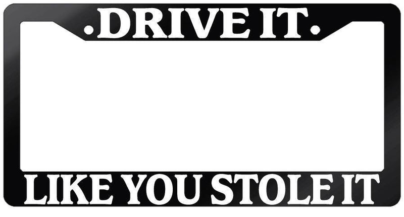 Glossy Black License Plate Frame DRIVE IT LIKE YOU STOLE IT Auto Accessory  Mod-GRAPH9856236-7241