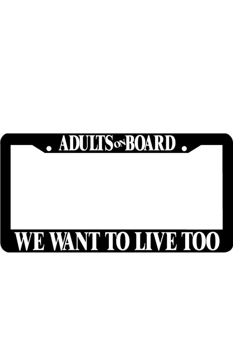 ADULTS ON BOARD WE WANT TO LIVE TOO funny License Plate Frame