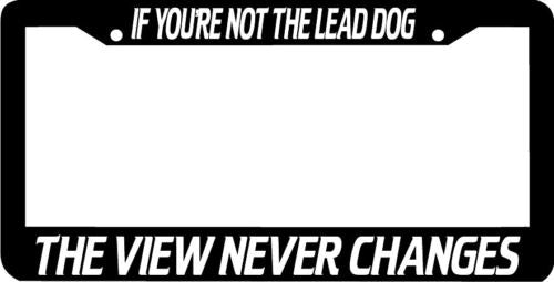 IF YOUR NOT THE LEAD DOG VIEW NEVER CHANGES Plate Frame