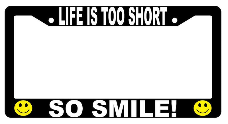 Life Is Too Short So Smile Black Plastic License Plate Frame  Mod-GRAPH9856236-1469