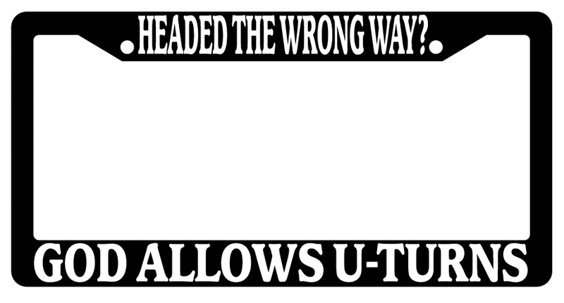 Black License Frame Headed The Wrong Way God Allows U Turns (