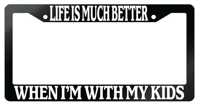 Life Is Much Better When Im With My Kids Glossy Black Plastic License Frame  Mod-GRAPH9856236-7055
