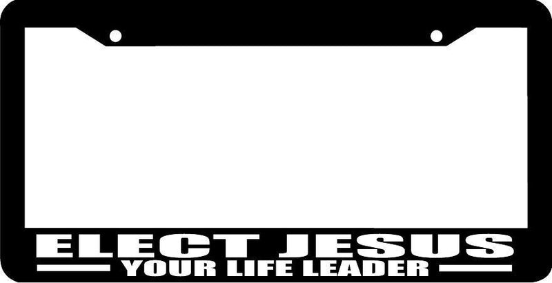 ELECT JESUS YOUR LIFE LEADER CHRISTIAN License Plate Frame