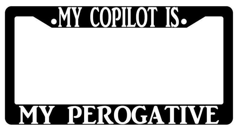 My Copilot Is My Perogative Black Plastic License Plate Frame  Mod-GRAPH9856236-439