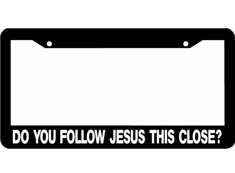 DO YOU FOLLOW JESUS THIS CLOSE? funny License Plate Frame