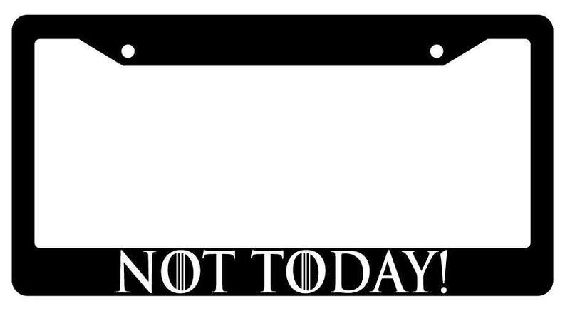 Not Today! Black Plastic License Plate Frame GoT  Mod-GRAPH9856236-2019