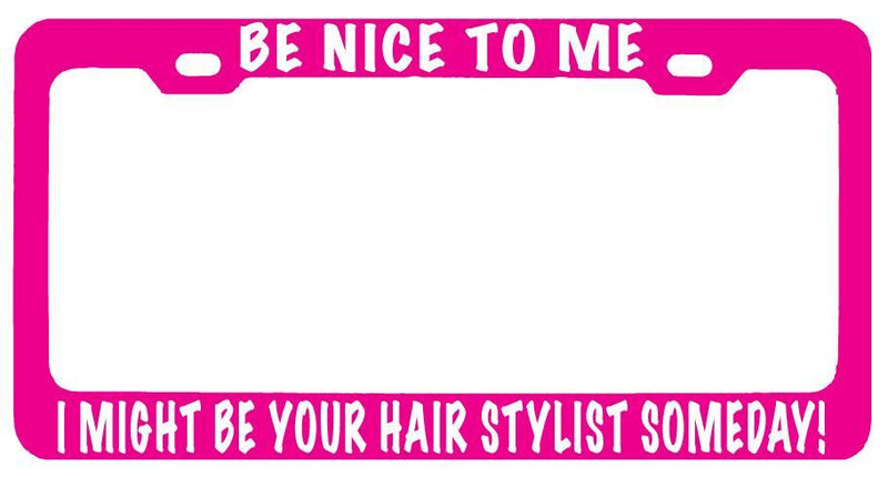 Pink METAL License Plate Frame BE NICE TO ME/ BE YOUR HAIR STYLIST SOMEDAY!  Mod-GRAPH9856236-8434