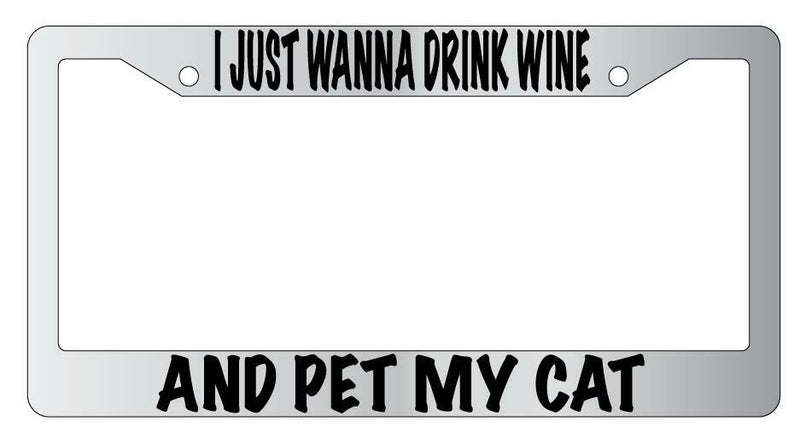 I Just Wanna Drink Wine And Pet My Cat Chrome METAL License Plate Frame  Mod-GRAPH9856236-8950
