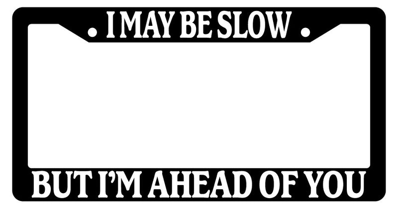 Black License Plate Frame I May Be Slow But I&