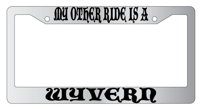 My Other Ride Is A Wyvern Chrome License Plate Frame Fantasy  Mod-GRAPH9856236-4618