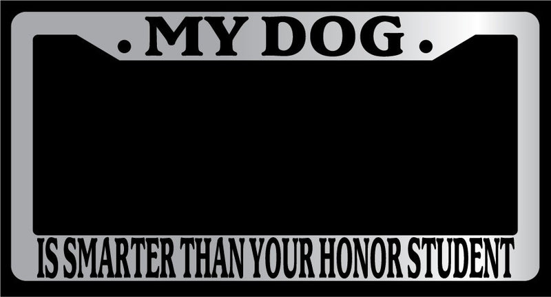 Chrome License Plate Frame My Dog Is Smarter Than Your Honor Student Auto 389  Mod-GRAPH9856236-4655