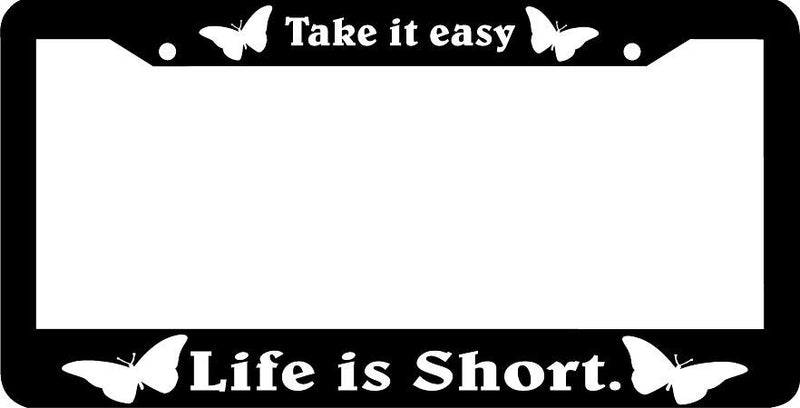 Butterflies butterfly TAKE IT EASY LIFE IS SHORT butter fly License Plate Frame
