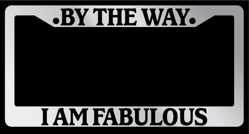 Chrome License Plate Frame By The Way, I am Fabulous Auto Accessory 659  Mod-GRAPH9856236-6093